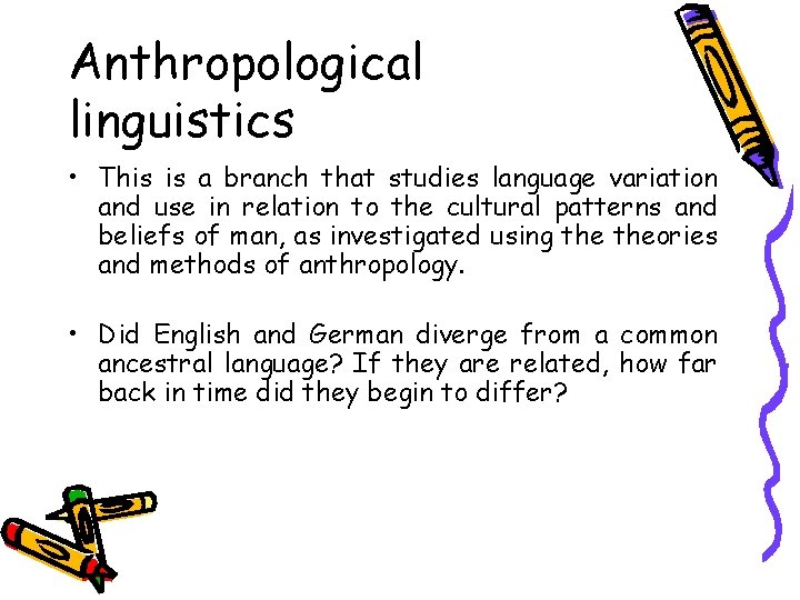 Anthropological linguistics • This is a branch that studies language variation and use in