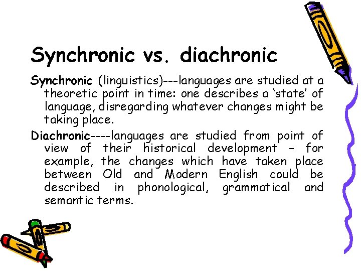 Synchronic vs. diachronic Synchronic (linguistics)---languages are studied at a theoretic point in time: one