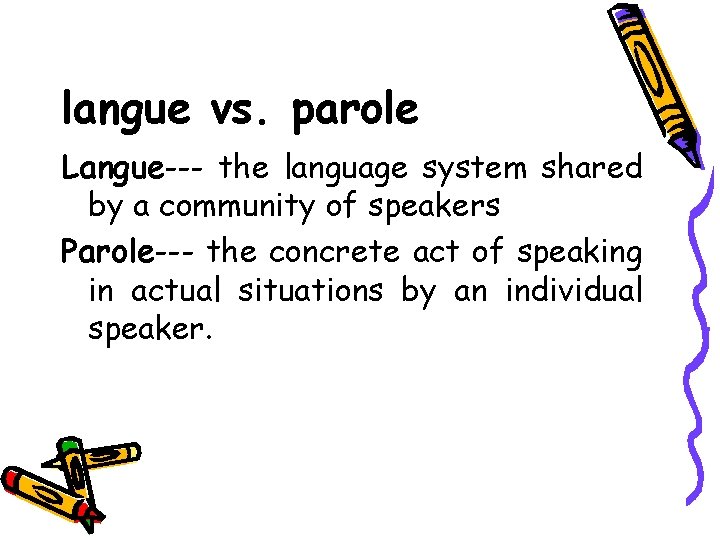 langue vs. parole Langue--- the language system shared by a community of speakers Parole---
