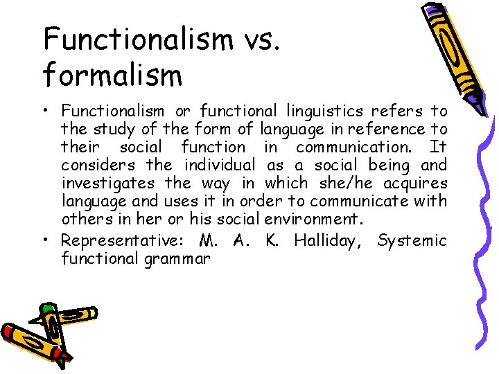 Functionalism vs. formalism • Functionalism or functional linguistics refers to the study of the