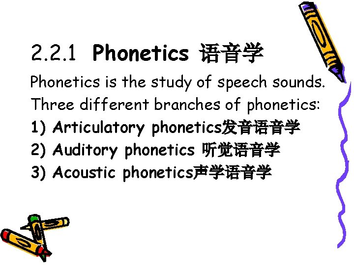 2. 2. 1 Phonetics 语音学 Phonetics is the study of speech sounds. Three different