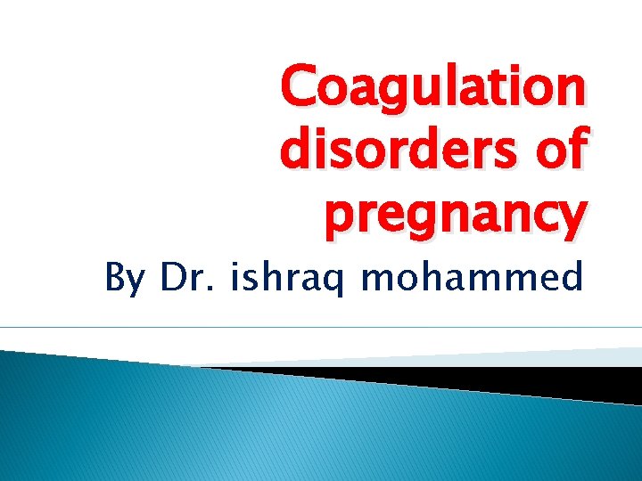 Coagulation disorders of pregnancy By Dr. ishraq mohammed 