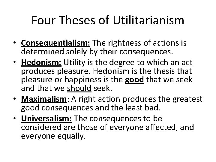 Four Theses of Utilitarianism • Consequentialism: The rightness of actions is determined solely by