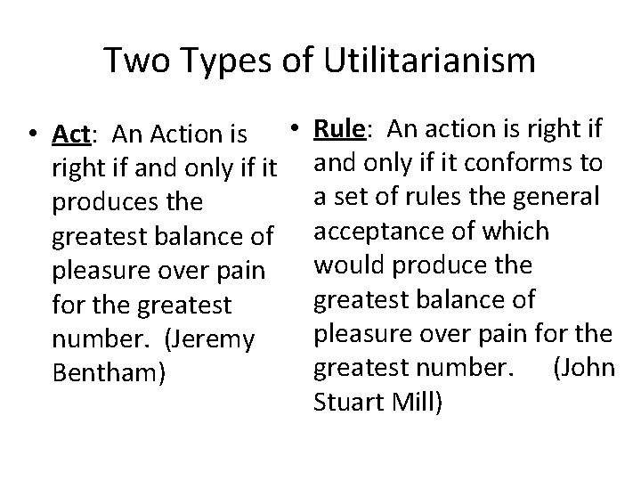 Two Types of Utilitarianism • Act: An Action is • Rule: An action is