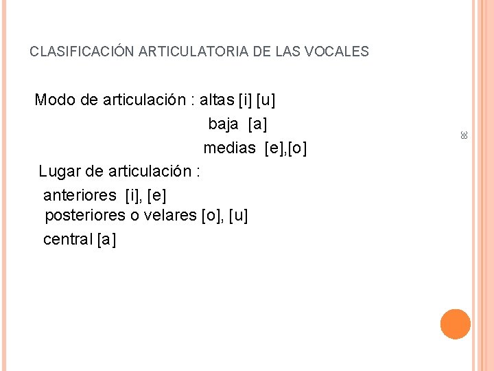 CLASIFICACIÓN ARTICULATORIA DE LAS VOCALES 38 Modo de articulación : altas [i] [u] baja