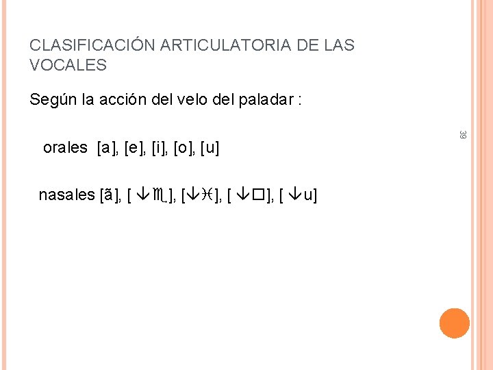 CLASIFICACIÓN ARTICULATORIA DE LAS VOCALES Según la acción del velo del paladar : nasales