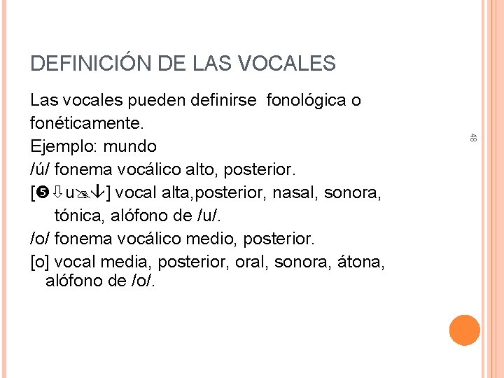 DEFINICIÓN DE LAS VOCALES 48 Las vocales pueden definirse fonológica o fonéticamente. Ejemplo: mundo