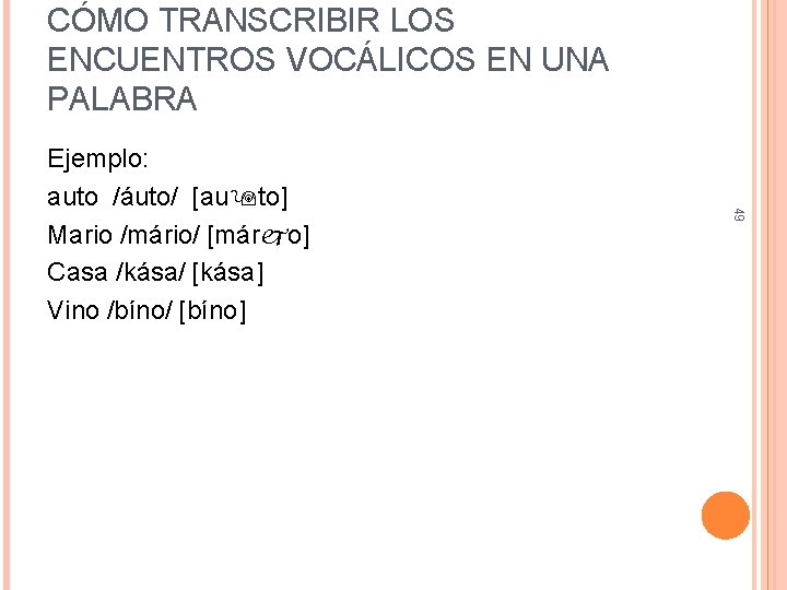 CÓMO TRANSCRIBIR LOS ENCUENTROS VOCÁLICOS EN UNA PALABRA 49 Ejemplo: auto /áuto/ [au to]