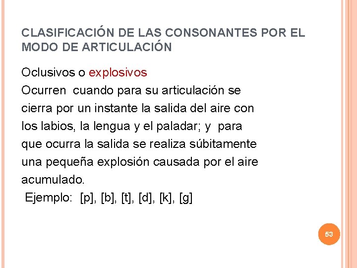 CLASIFICACIÓN DE LAS CONSONANTES POR EL MODO DE ARTICULACIÓN Oclusivos o explosivos Ocurren cuando