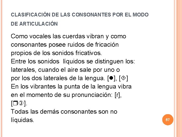 CLASIFICACIÓN DE LAS CONSONANTES POR EL MODO DE ARTICULACIÓN Como vocales las cuerdas vibran