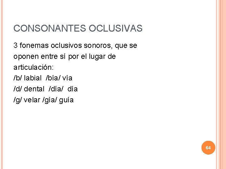 CONSONANTES OCLUSIVAS 3 fonemas oclusivos sonoros, que se oponen entre sí por el lugar