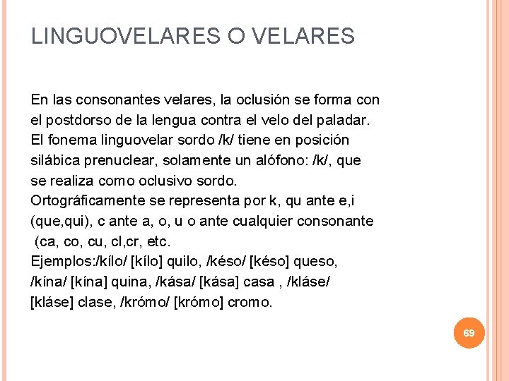 LINGUOVELARES O VELARES En las consonantes velares, la oclusión se forma con el postdorso