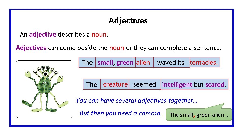 Adjectives An adjective describes a noun. Adjectives can come beside the noun or they