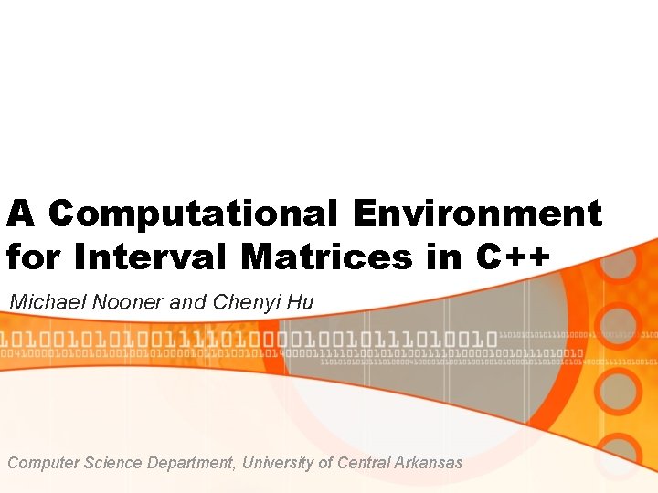 A Computational Environment for Interval Matrices in C++ Michael Nooner and Chenyi Hu Computer