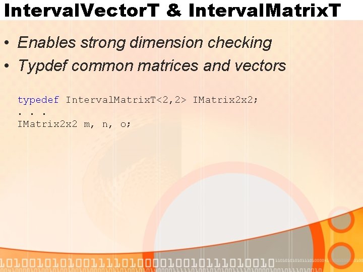 Interval. Vector. T & Interval. Matrix. T • Enables strong dimension checking • Typdef