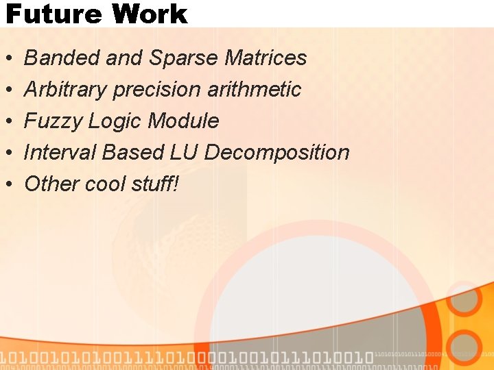 Future Work • • • Banded and Sparse Matrices Arbitrary precision arithmetic Fuzzy Logic