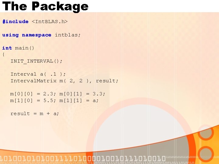 The Package #include <Int. BLAS. h> using namespace intblas; int main() { INIT_INTERVAL(); Interval