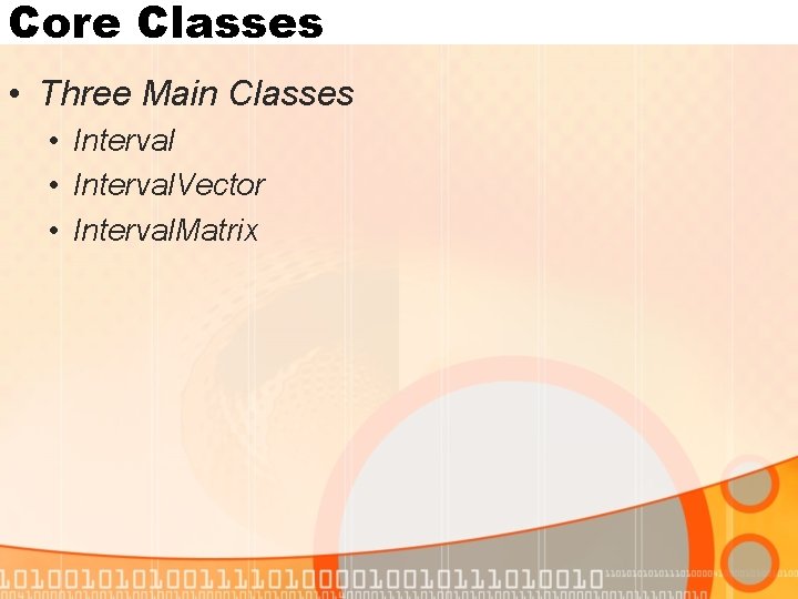 Core Classes • Three Main Classes • Interval. Vector • Interval. Matrix 