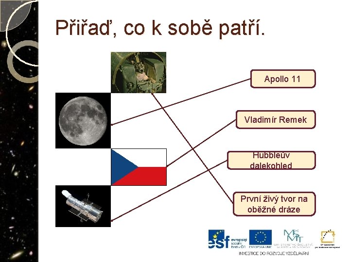 Přiřaď, co k sobě patří. Apollo 11 Vladimír Remek Hubbleův dalekohled První živý tvor