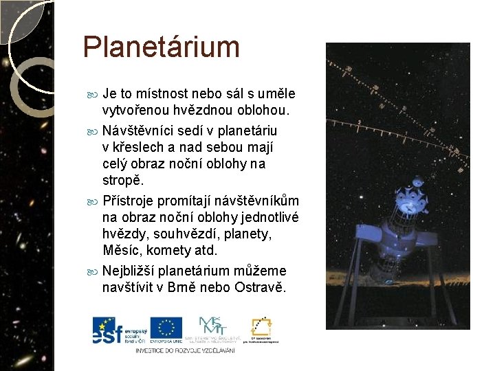 Planetárium Je to místnost nebo sál s uměle vytvořenou hvězdnou oblohou. Návštěvníci sedí v