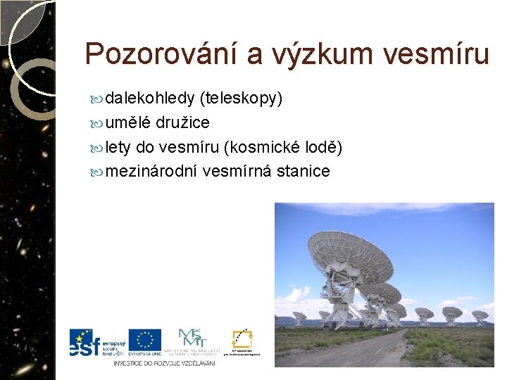 Pozorování a výzkum vesmíru dalekohledy (teleskopy) umělé družice lety do vesmíru (kosmické lodě) mezinárodní