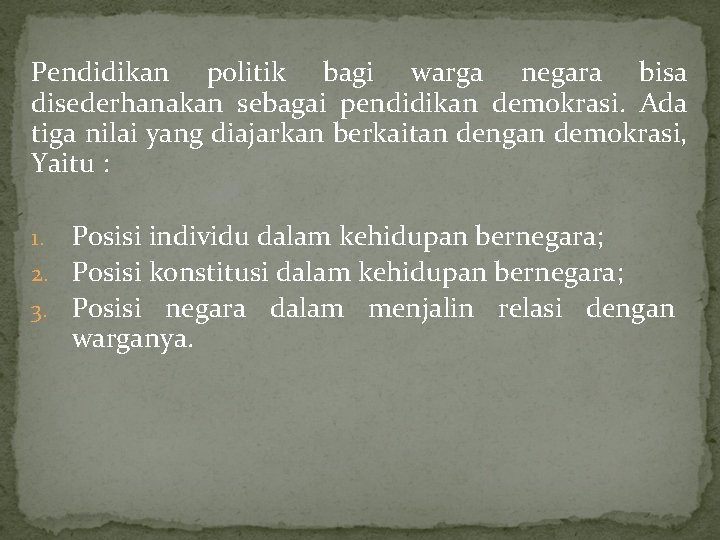 Pendidikan politik bagi warga negara bisa disederhanakan sebagai pendidikan demokrasi. Ada tiga nilai yang