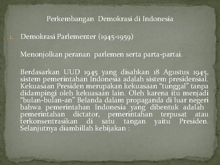 Perkembangan Demokrasi di Indonesia 1. Demokrasi Parlementer (1945 -1959) Menonjolkan peranan parlemen serta parta-partai.