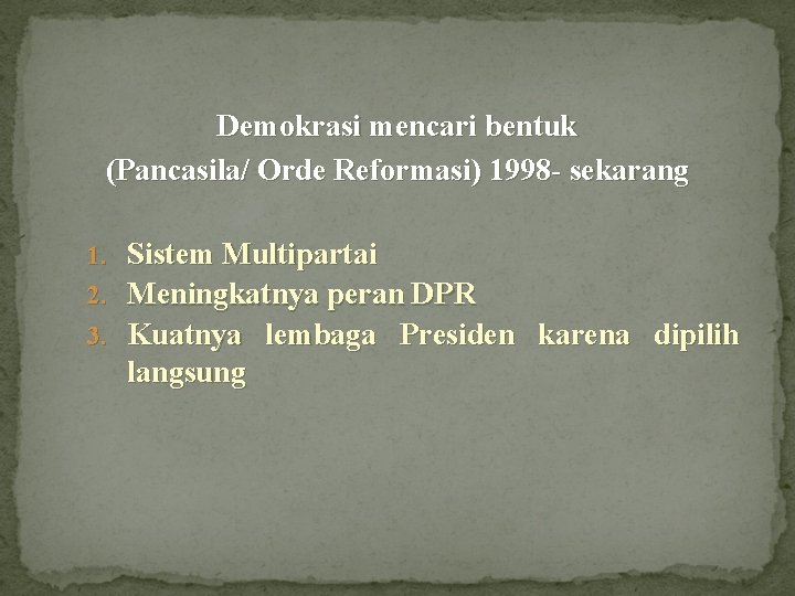 Demokrasi mencari bentuk (Pancasila/ Orde Reformasi) 1998 - sekarang 1. Sistem Multipartai 2. Meningkatnya