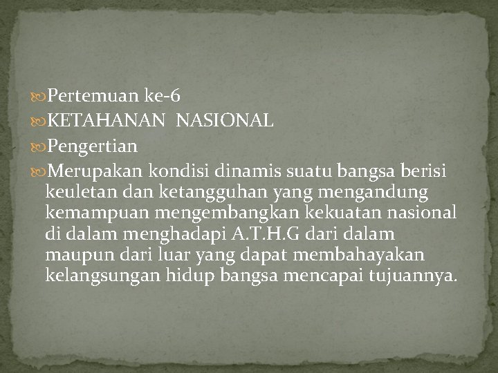 Pertemuan ke-6 KETAHANAN NASIONAL Pengertian Merupakan kondisi dinamis suatu bangsa berisi keuletan dan Pertemuan ke-6 KETAHANAN NASIONAL Pengertian Merupakan kondisi dinamis suatu bangsa berisi keuletan dan