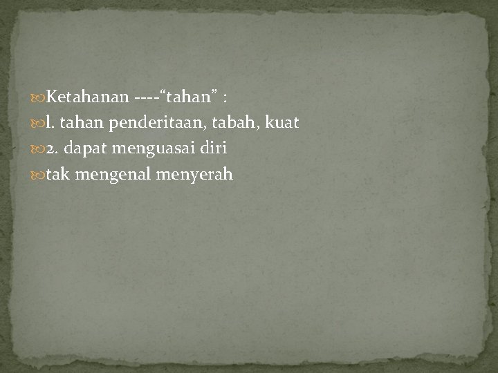 Ketahanan ----“tahan” : l. tahan penderitaan, tabah, kuat 2. dapat menguasai diri tak Ketahanan ----“tahan” : l. tahan penderitaan, tabah, kuat 2. dapat menguasai diri tak
