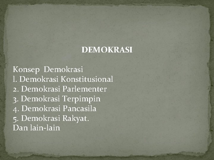 DEMOKRASI Konsep Demokrasi l. Demokrasi Konstitusional 2. Demokrasi Parlementer 3. Demokrasi Terpimpin 4. Demokrasi