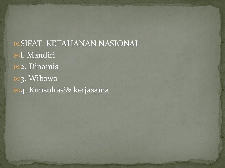 SIFAT KETAHANAN NASIONAL l. Mandiri 2. Dinamis 3. Wibawa 4. Konsultasi& kerjasama SIFAT KETAHANAN NASIONAL l. Mandiri 2. Dinamis 3. Wibawa 4. Konsultasi& kerjasama