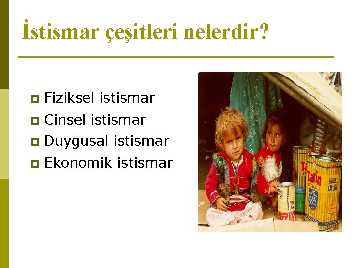 İstismar çeşitleri nelerdir? p Fiziksel istismar p Cinsel istismar p Duygusal istismar p Ekonomik