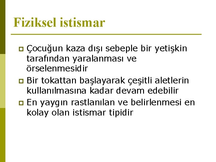 Fiziksel istismar Çocuğun kaza dışı sebeple bir yetişkin tarafından yaralanması ve örselenmesidir p Bir
