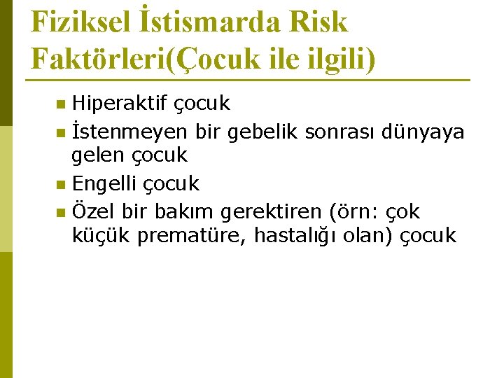 Fiziksel İstismarda Risk Faktörleri(Çocuk ile ilgili) Hiperaktif çocuk n İstenmeyen bir gebelik sonrası dünyaya