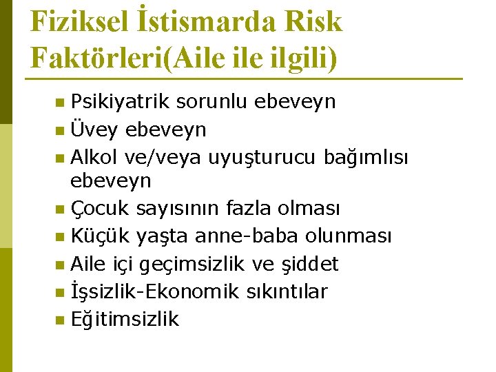 Fiziksel İstismarda Risk Faktörleri(Aile ilgili) Psikiyatrik sorunlu ebeveyn n Üvey ebeveyn n Alkol ve/veya