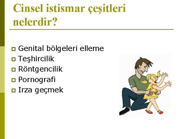 Cinsel istismar çeşitleri nelerdir? Genital bölgeleri elleme p Teşhircilik p Röntgencilik p Pornografi p