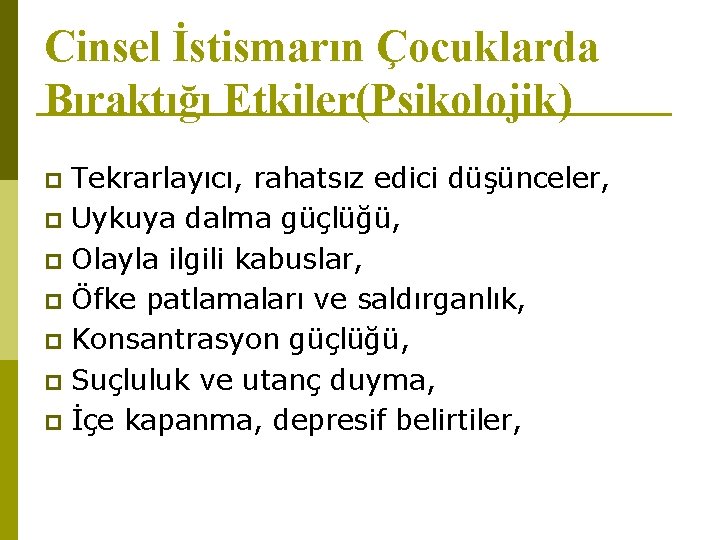 Cinsel İstismarın Çocuklarda Bıraktığı Etkiler(Psikolojik) Tekrarlayıcı, rahatsız edici düşünceler, p Uykuya dalma güçlüğü, p