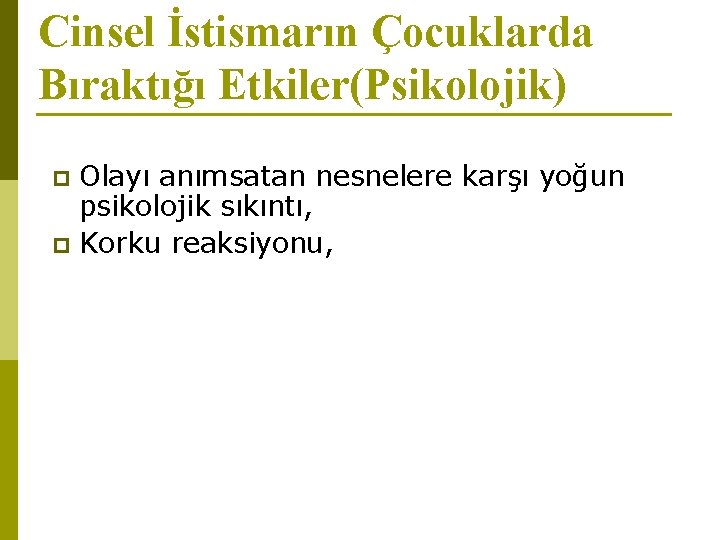 Cinsel İstismarın Çocuklarda Bıraktığı Etkiler(Psikolojik) Olayı anımsatan nesnelere karşı yoğun psikolojik sıkıntı, p Korku