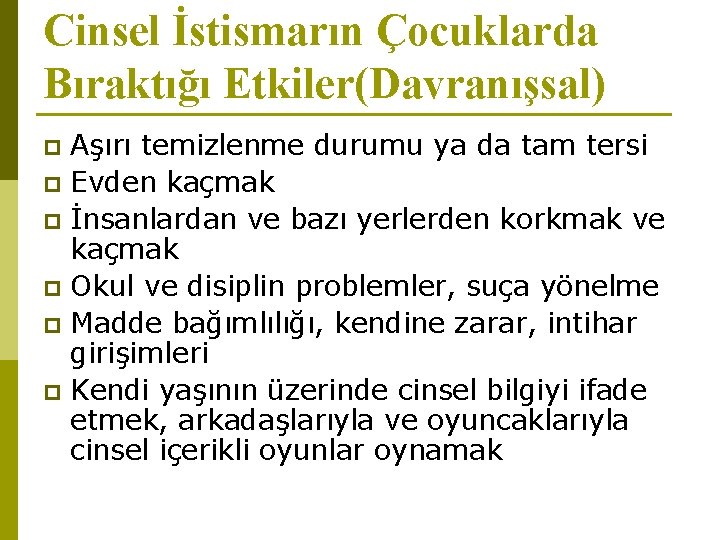 Cinsel İstismarın Çocuklarda Bıraktığı Etkiler(Davranışsal) Aşırı temizlenme durumu ya da tam tersi p Evden