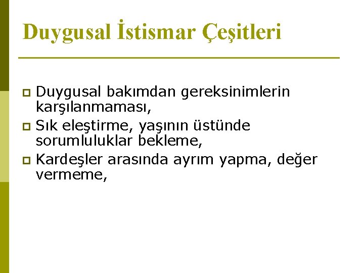 Duygusal İstismar Çeşitleri Duygusal bakımdan gereksinimlerin karşılanmaması, p Sık eleştirme, yaşının üstünde sorumluluklar bekleme,