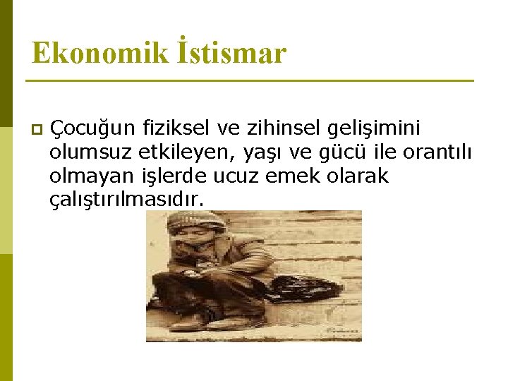 Ekonomik İstismar p Çocuğun fiziksel ve zihinsel gelişimini olumsuz etkileyen, yaşı ve gücü ile
