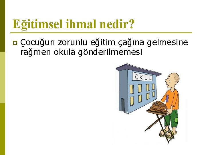 Eğitimsel ihmal nedir? p Çocuğun zorunlu eğitim çağına gelmesine rağmen okula gönderilmemesi 