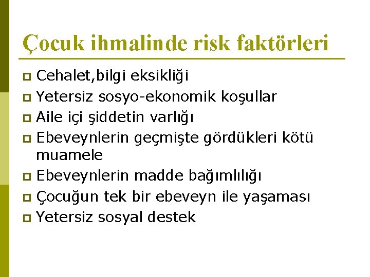 Çocuk ihmalinde risk faktörleri Cehalet, bilgi eksikliği p Yetersiz sosyo-ekonomik koşullar p Aile içi