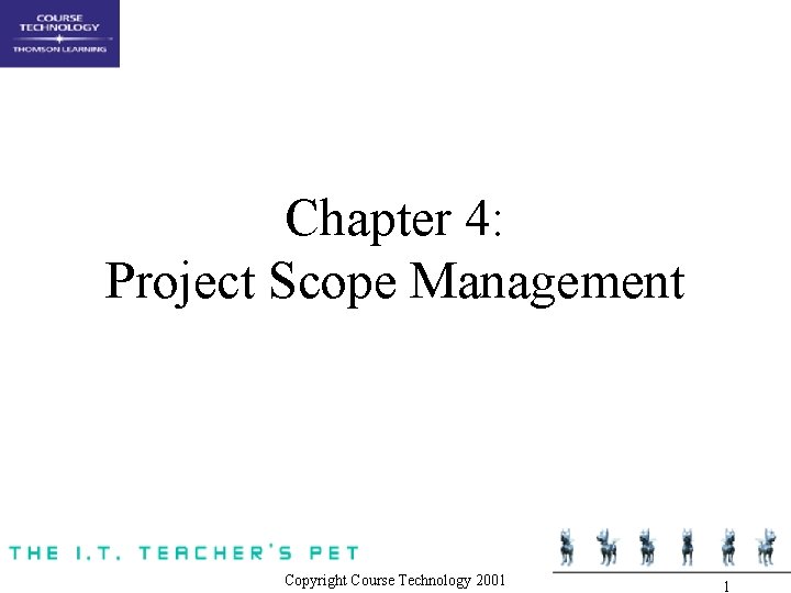 Chapter 4: Project Scope Management Copyright Course Technology 2001 1 