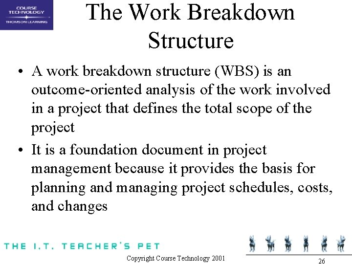 The Work Breakdown Structure • A work breakdown structure (WBS) is an outcome-oriented analysis