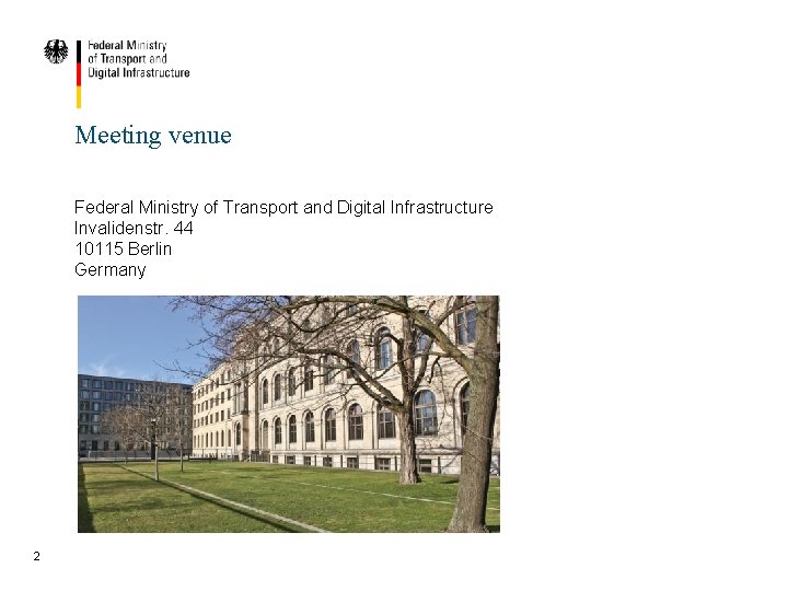 Meeting venue Federal Ministry of Transport and Digital Infrastructure Invalidenstr. 44 10115 Berlin Germany