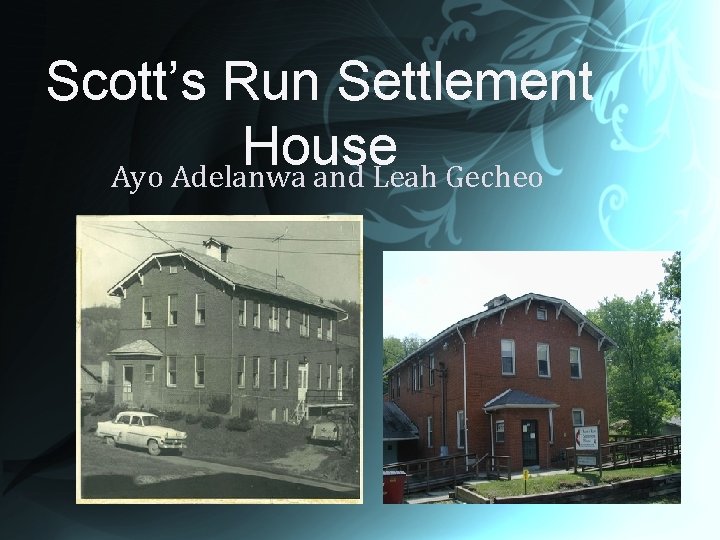 Scott’s Run Settlement House Ayo Adelanwa and Leah Gecheo 