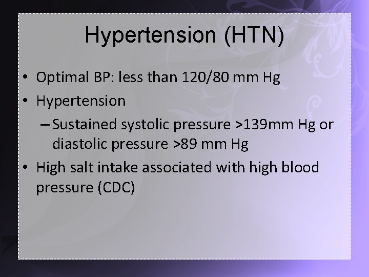 Hypertension (HTN) • Optimal BP: less than 120/80 mm Hg • Hypertension – Sustained
