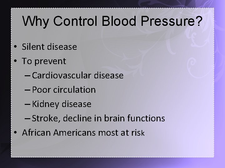 Why Control Blood Pressure? • Silent disease • To prevent – Cardiovascular disease –